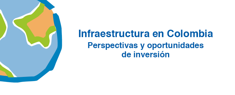 Infraestructura en Colombia: Perspectivas y oportunidades de inversión