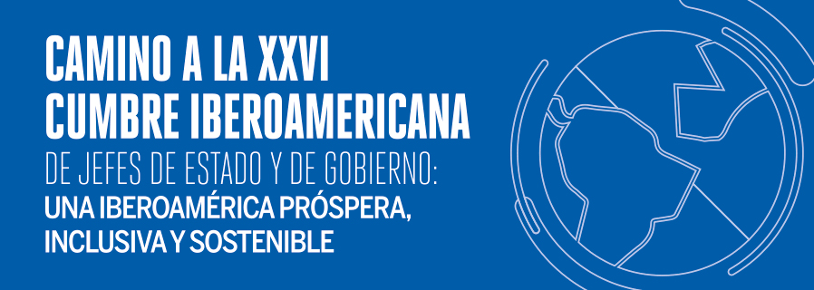 Camino a la XXVI Cumbre Iberoamericana de Jefes de Estado y de Gobierno